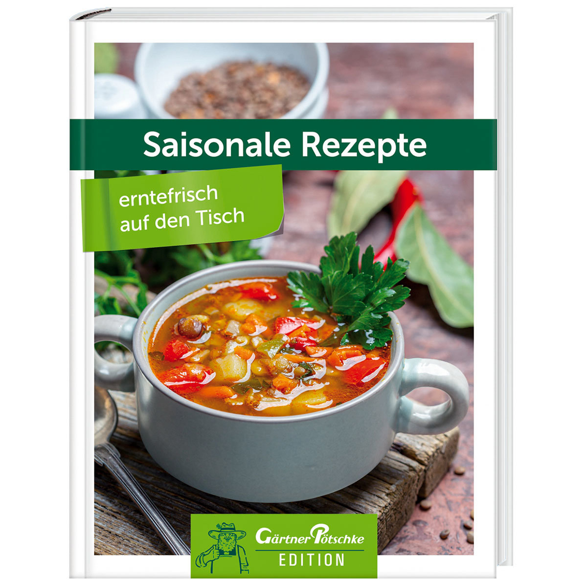 Saisonale Rezepte - erntefrisch auf den Tisch - Gärtner Pötschke Edition
