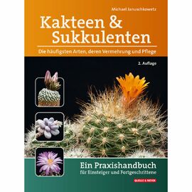 Kakteen & Sukkulenten, ein Praxishandbuch für Einsteiger und Fortgeschrittene 